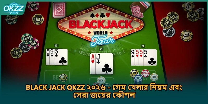 Black Jack QKZZ ২০২৬ - গেম খেলার নিয়ম এবং সেরা জয়ের কৌশল