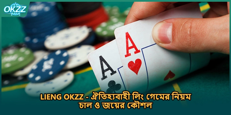 Lieng OKZZ - ঐতিহ্যবাহী লিং গেমের নিয়ম, চাল ও জয়ের কৌশল